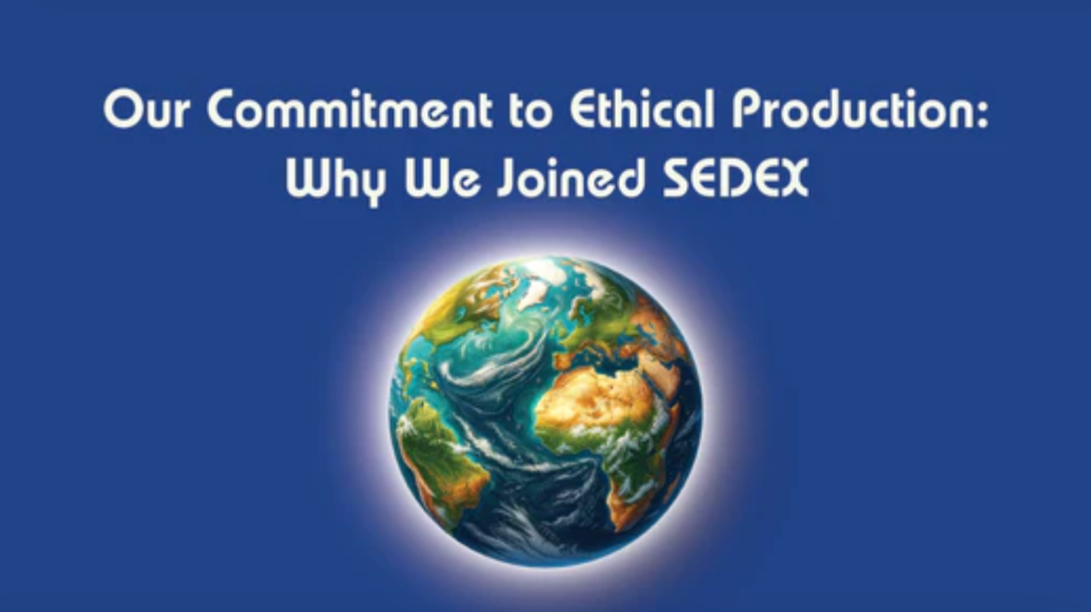 Our Commitment to Ethical Production: Why We Joined SEDEX